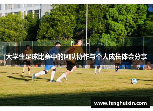 大学生足球比赛中的团队协作与个人成长体会分享