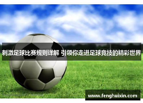 刺激足球比赛规则详解 引领你走进足球竞技的精彩世界