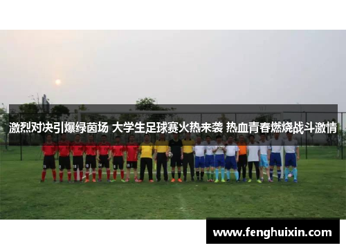 激烈对决引爆绿茵场 大学生足球赛火热来袭 热血青春燃烧战斗激情
