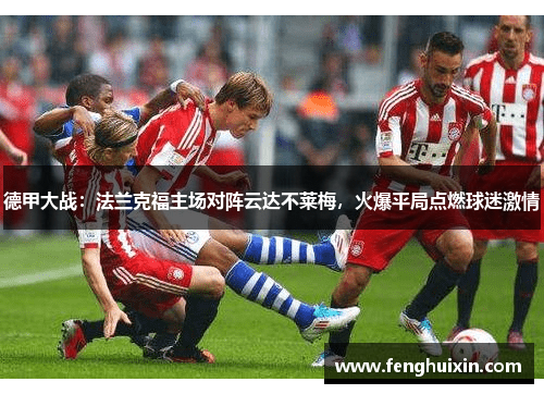 德甲大战：法兰克福主场对阵云达不莱梅，火爆平局点燃球迷激情