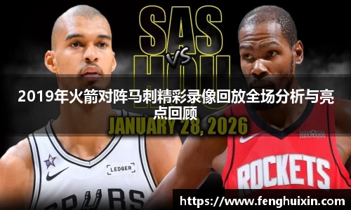 谈球吧2019年火箭对阵马刺精彩录像回放全场分析与亮点回顾