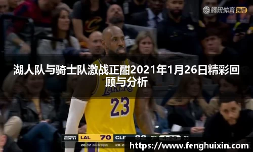 谈球吧湖人队与骑士队激战正酣2021年1月26日精彩回顾与分析